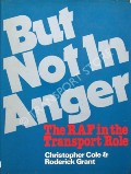 Book cover of But Not in Anger - The RAF in the Transport Role by COLE, Christopher & GRANT, Roderick 